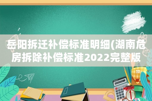岳陽拆遷補償標(biāo)準(zhǔn)明細(xì)(湖南危房拆除補償標(biāo)準(zhǔn)2022完整版)