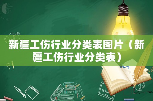 新疆工傷行業分類表圖片（新疆工傷行業分類表）