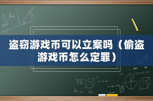 盜竊游戲幣可以立案嗎（偷盜游戲幣怎么定罪）
