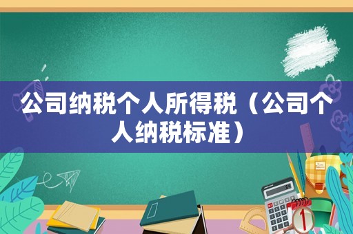 公司納稅個人所得稅（公司個人納稅標準）