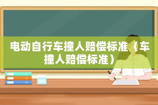 電動(dòng)自行車撞人賠償標(biāo)準(zhǔn)（車撞人賠償標(biāo)準(zhǔn)）