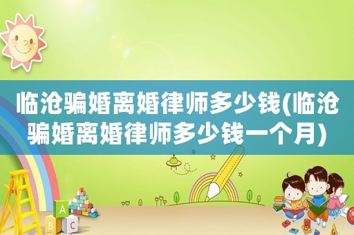 臨滄騙婚離婚律師多少錢(臨滄騙婚離婚律師多少錢一個月)
