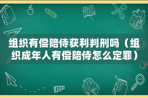 組織有償陪侍獲利判刑嗎（組織成年人有償陪侍怎么定罪）
