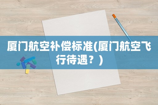 廈門航空補償標準(廈門航空飛行待遇？)