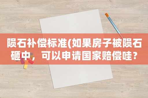 隕石補償標準(如果房子被隕石砸中，可以申請國家賠償哇？)