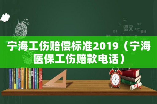 寧海工傷賠償標準2019（寧海醫保工傷賠款電話）