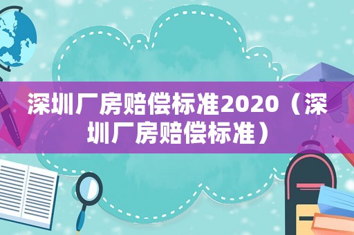 深圳廠房賠償標(biāo)準(zhǔn)2020（深圳廠房賠償標(biāo)準(zhǔn)）