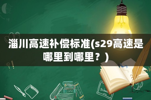 淄川高速補(bǔ)償標(biāo)準(zhǔn)(s29高速是哪里到哪里？)