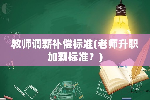 教師調薪補償標準(老師升職加薪標準？)