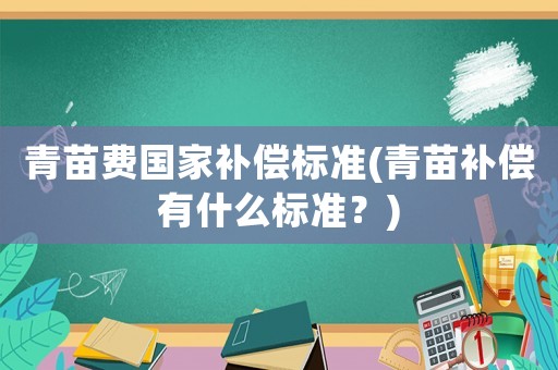 青苗費國家補償標準(青苗補償有什么標準？)