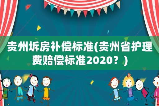 貴州坼房補償標準(貴州省護理費賠償標準2020？)