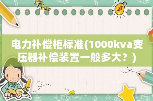 電力補償柜標準(1000kva變壓器補償裝置一般多大？)