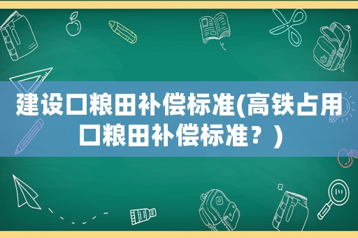 建設口糧田補償標準(高鐵占用口糧田補償標準？)