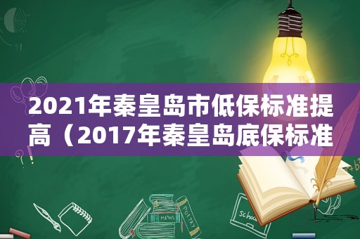 2021年秦皇島市低保標準提高（2017年秦皇島底保標準）