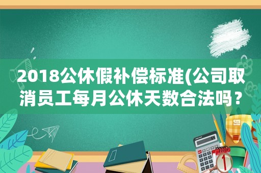 2018公休假補償標準(公司取消員工每月公休天數(shù)合法嗎？)