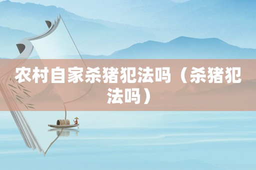 農村自家殺豬犯法嗎（殺豬犯法嗎）
