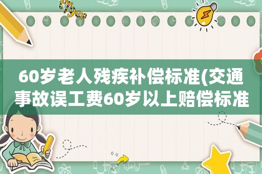 60歲老人殘疾補償標準(交通事故誤工費60歲以上賠償標準)