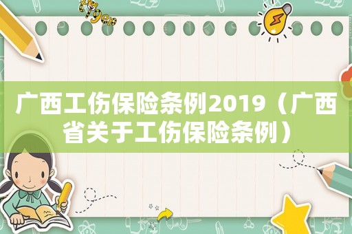 廣西工傷保險條例2019（廣西省關于工傷保險條例）