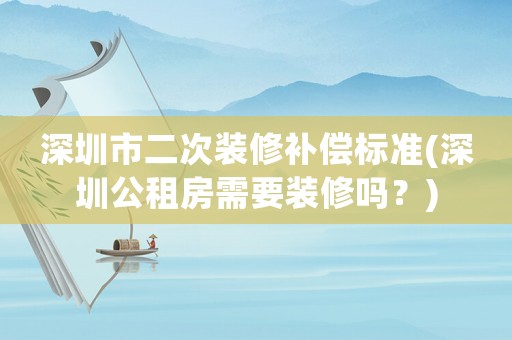 深圳市二次裝修補償標準(深圳公租房需要裝修嗎？)