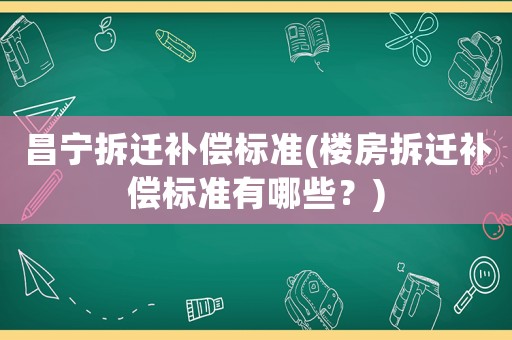 昌寧拆遷補償標準(樓房拆遷補償標準有哪些？)