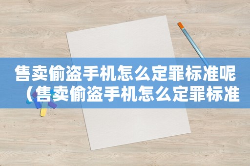 售賣偷盜手機怎么定罪標準呢（售賣偷盜手機怎么定罪標準）
