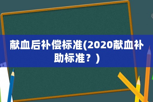 獻血后補償標準(2020獻血補助標準？)