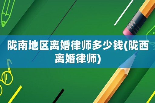 隴南地區離婚律師多少錢(隴西離婚律師)