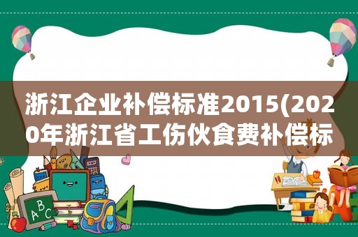 浙江企業補償標準2015(2020年浙江省工傷伙食費補償標準是多少？)