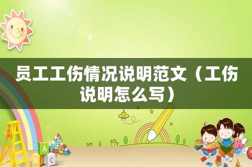 員工工傷情況說明范文（工傷說明怎么寫）
