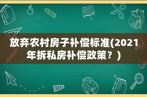 放棄農村房子補償標準(2021年拆私房補償政策？)