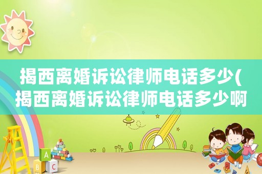 揭西離婚訴訟律師電話多少(揭西離婚訴訟律師電話多少啊)