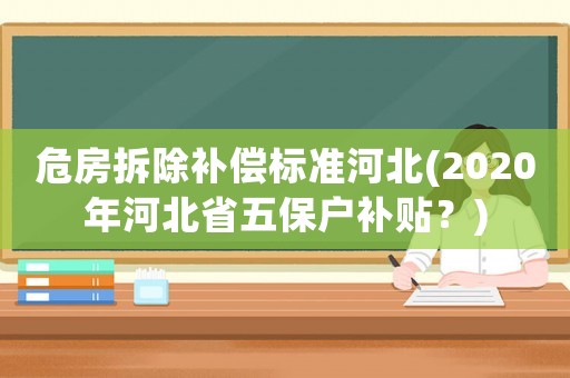 危房拆除補償標準河北(2020年河北省五保戶補貼？)