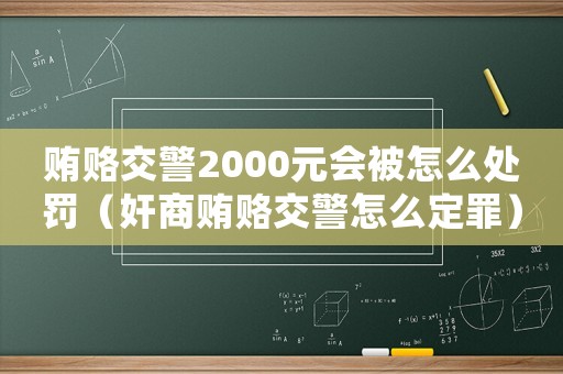 賄賂交警2000元會被怎么處罰（奸商賄賂交警怎么定罪）