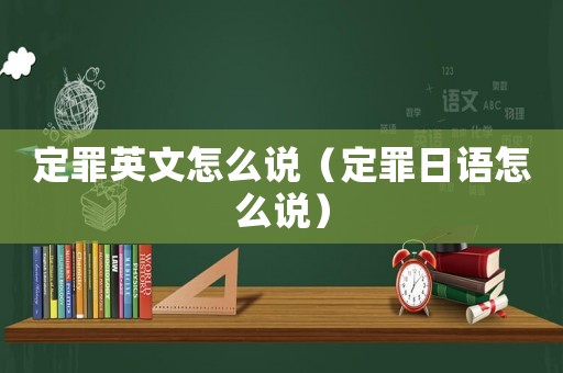 定罪英文怎么說（定罪日語怎么說）