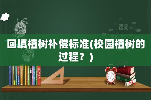 回填植樹補償標準(校園植樹的過程？)