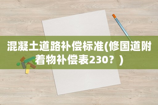 混凝土道路補(bǔ)償標(biāo)準(zhǔn)(修國(guó)道附著物補(bǔ)償表230？)