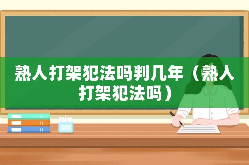 熟人打架犯法嗎判幾年（熟人打架犯法嗎）