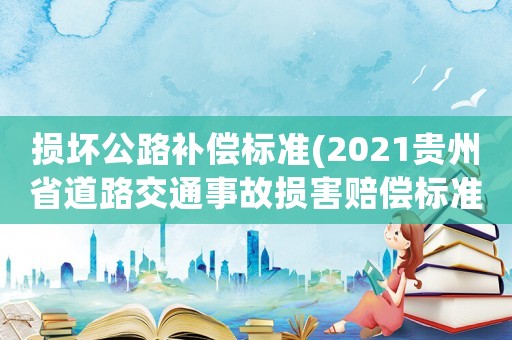 損壞公路補償標準(2021貴州省道路交通事故損害賠償標準？)