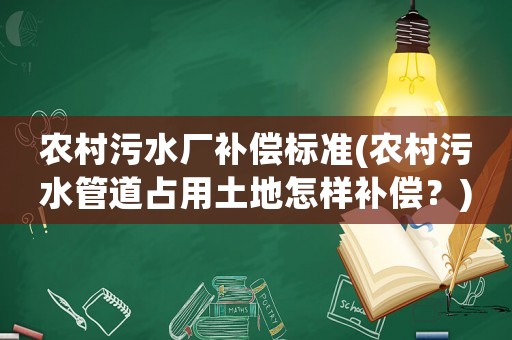 農村污水廠補償標準(農村污水管道占用土地怎樣補償？)