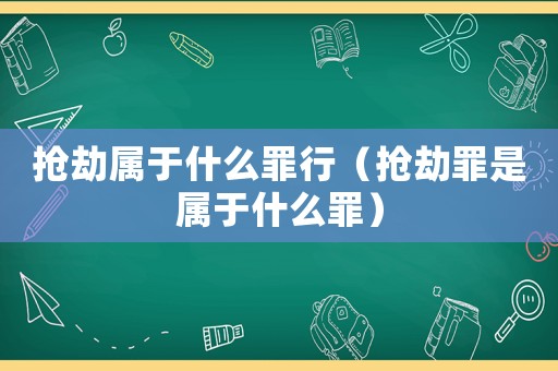 搶劫屬于什么罪行（搶劫罪是屬于什么罪）