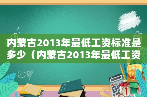內蒙古2013年最低工資標準是多少（內蒙古2013年最低工資標準）