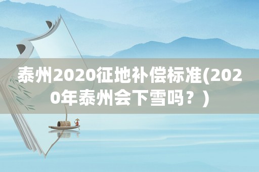 泰州2020征地補償標準(2020年泰州會下雪嗎？)