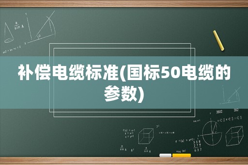 補償電纜標準(國標50電纜的參數)