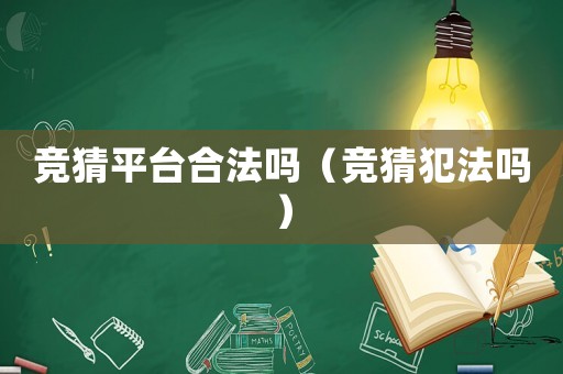 競猜平臺合法嗎（競猜犯法嗎）