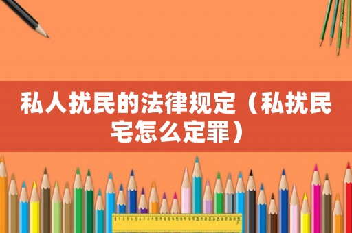 私人擾民的法律規定（私擾民宅怎么定罪）
