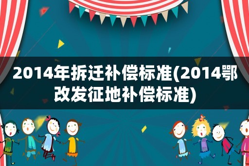 2014年拆遷補償標準(2014鄂改發征地補償標準)