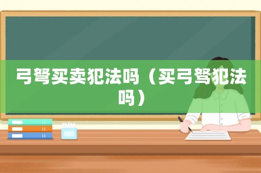 弓弩買賣犯法嗎（買弓駑犯法嗎）