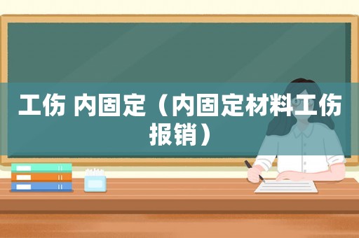 工傷 內固定（內固定材料工傷報銷）