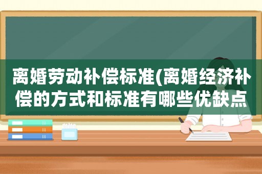 離婚勞動補償標準(離婚經濟補償的方式和標準有哪些優缺點？)