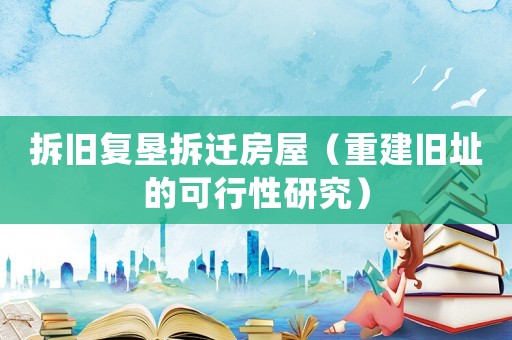 拆舊復墾拆遷房屋（重建舊址的可行性研究）